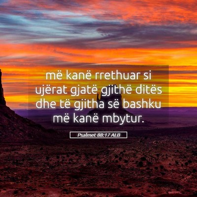Picture 05 - Psalmet 88:17 ALB - më kanë rrethuar si ujërat gjatë gjithë - Bible Verse Picture