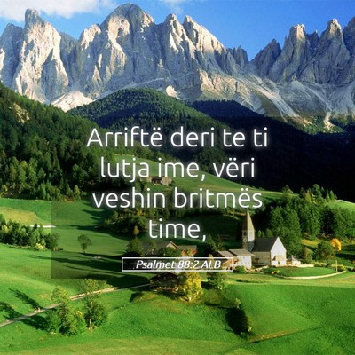Picture 05 - Psalmet 88:2 ALB - Arriftë deri te ti lutja ime, vëri veshin - Bible Verse Picture