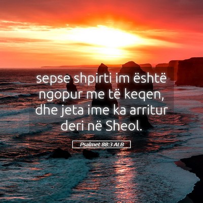 Picture 05 - Psalmet 88:3 ALB - sepse shpirti im është ngopur me të keqen, dhe - Bible Verse Picture