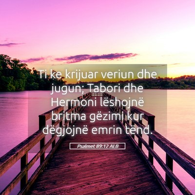 Picture 05 - Psalmet 89:12 ALB - Ti ke krijuar veriun dhe jugun; Tabori dhe - Bible Verse Picture