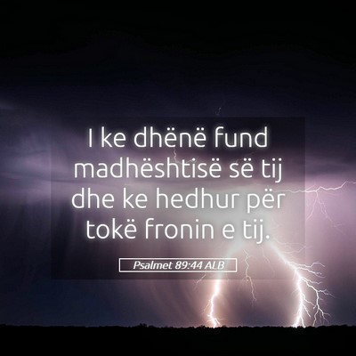 Picture 05 - Psalmet 89:44 ALB - I ke dhënë fund madhështisë së tij dhe ke - Bible Verse Picture