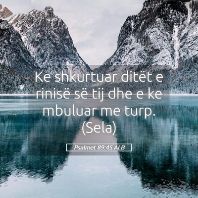 Picture 05 - Psalmet 89:45 ALB - Ke shkurtuar ditët e rinisë së tij dhe e ke - Bible Verse Picture