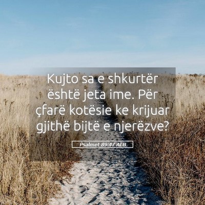 Picture 05 - Psalmet 89:47 ALB - Kujto sa e shkurtër është jeta ime. Për - Bible Verse Picture