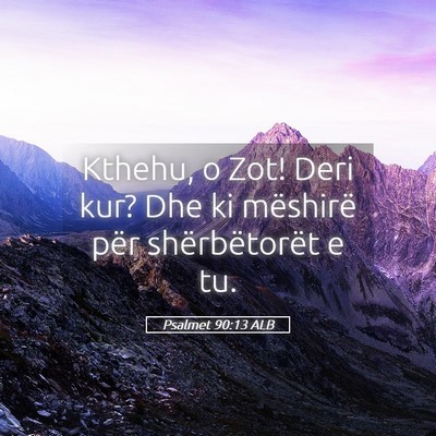 Picture 05 - Psalmet 90:13 ALB - Kthehu, o Zot! Deri kur? Dhe ki mëshirë për - Bible Verse Picture