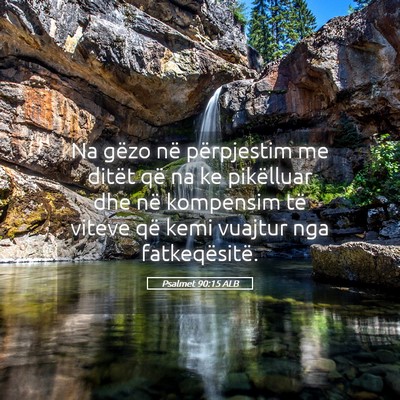 Picture 05 - Psalmet 90:15 ALB - Na gëzo në përpjestim me ditët që na ke - Bible Verse Picture