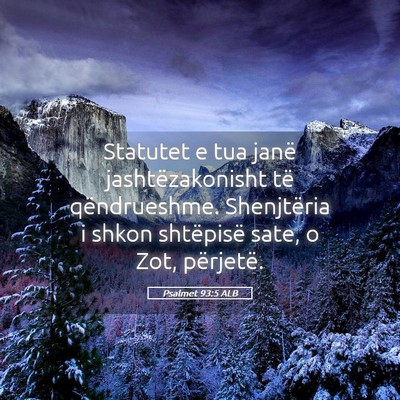 Picture 05 - Psalmet 93:5 ALB - Statutet e tua janë jashtëzakonisht të - Bible Verse Picture
