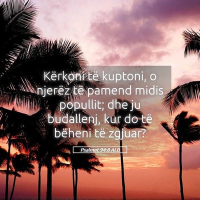 Picture 05 - Psalmet 94:8 ALB - Kërkoni të kuptoni, o njerëz të pamend midis - Bible Verse Picture