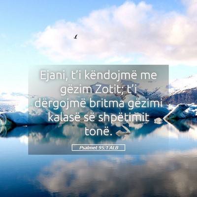 Picture 05 - Psalmet 95:1 ALB - Ejani, t’i këndojmë me gëzim Zotit; t’i - Bible Verse Picture