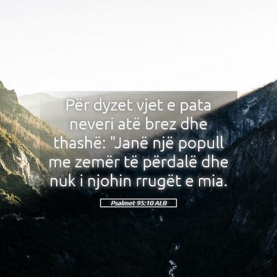 Picture 05 - Psalmet 95:10 ALB - Për dyzet vjet e pata neveri atë brez dhe - Bible Verse Picture