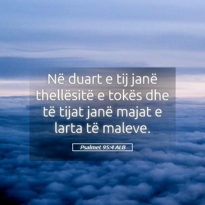 Picture 05 - Psalmet 95:4 ALB - Në duart e tij janë thellësitë e tokës dhe - Bible Verse Picture
