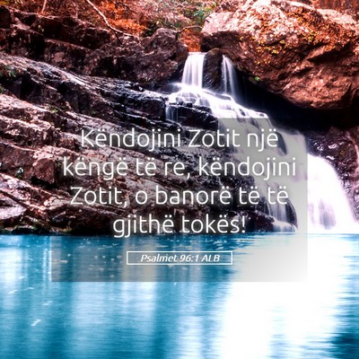 Picture 05 - Psalmet 96:1 ALB - Këndojini Zotit një këngë të re, këndojini - Bible Verse Picture