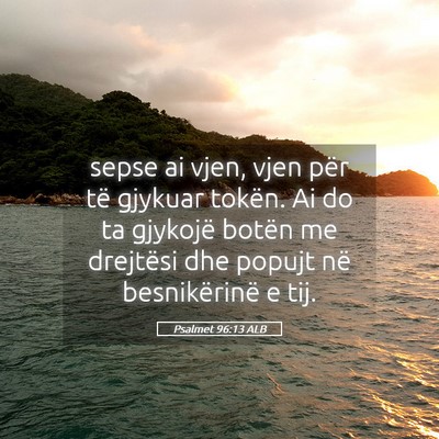 Picture 05 - Psalmet 96:13 ALB - sepse ai vjen, vjen për të gjykuar tokën. Ai - Bible Verse Picture