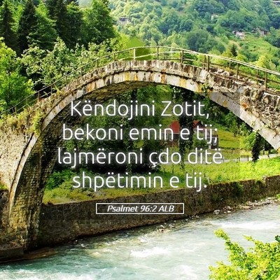 Picture 05 - Psalmet 96:2 ALB - Këndojini Zotit, bekoni emin e tij; lajmëroni - Bible Verse Picture