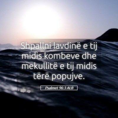 Picture 05 - Psalmet 96:3 ALB - Shpallni lavdinë e tij midis kombeve dhe - Bible Verse Picture