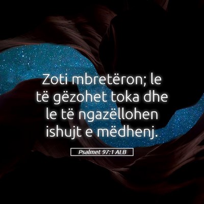 Picture 05 - Psalmet 97:1 ALB - Zoti mbretëron; le të gëzohet toka dhe le të - Bible Verse Picture