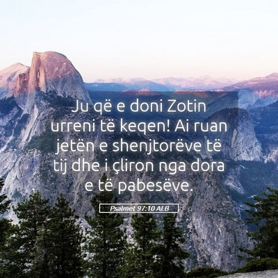 Picture 05 - Psalmet 97:10 ALB - Ju që e doni Zotin urreni të keqen! Ai ruan - Bible Verse Picture