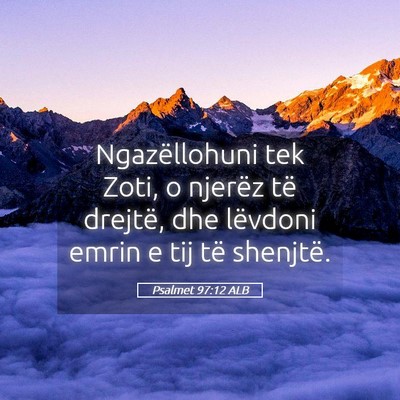Picture 05 - Psalmet 97:12 ALB - Ngazëllohuni tek Zoti, o njerëz të drejtë, - Bible Verse Picture