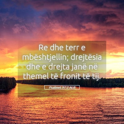 Picture 05 - Psalmet 97:2 ALB - Re dhe terr e mbështjellin; drejtësia dhe e - Bible Verse Picture