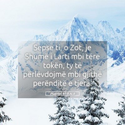 Picture 05 - Psalmet 97:9 ALB - Sepse ti, o Zot, je Shumë i Larti mbi tërë - Bible Verse Picture