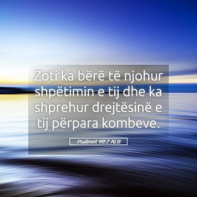 Picture 05 - Psalmet 98:2 ALB - Zoti ka bërë të njohur shpëtimin e tij dhe ka - Bible Verse Picture