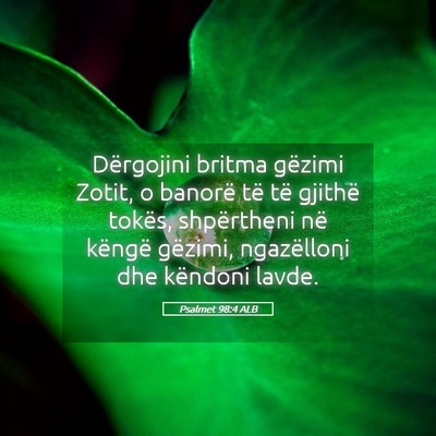 Picture 05 - Psalmet 98:4 ALB - Dërgojini britma gëzimi Zotit, o banorë të - Bible Verse Picture