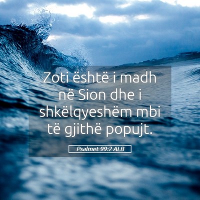 Picture 05 - Psalmet 99:2 ALB - Zoti është i madh në Sion dhe i shkëlqyeshëm - Bible Verse Picture