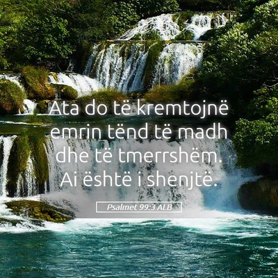 Picture 05 - Psalmet 99:3 ALB - Ata do të kremtojnë emrin tënd të madh dhe - Bible Verse Picture