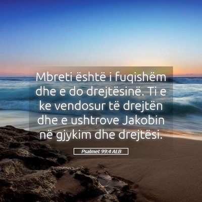 Picture 05 - Psalmet 99:4 ALB - Mbreti është i fuqishëm dhe e do drejtësinë. - Bible Verse Picture