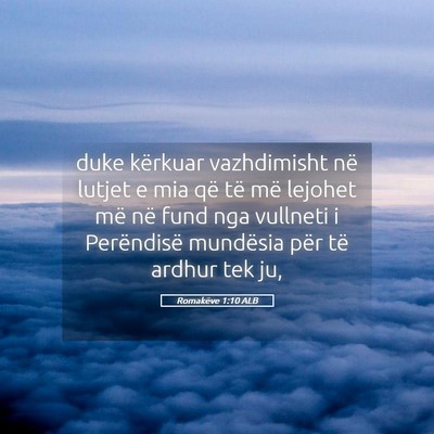 Picture 05 - Romakëve 1:10 ALB - duke kërkuar vazhdimisht në lutjet e mia që - Bible Verse Picture