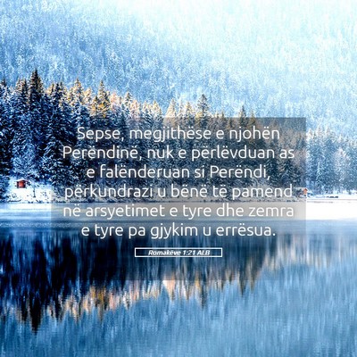 Picture 05 - Romakëve 1:21 ALB - Sepse, megjithëse e njohën Perëndinë, nuk e - Bible Verse Picture