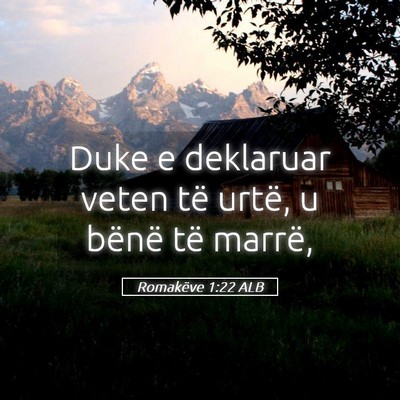 Picture 05 - Romakëve 1:22 ALB - Duke e deklaruar veten të urtë, u bënë të - Bible Verse Picture