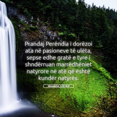 Picture 05 - Romakëve 1:26 ALB - Prandaj Perëndia i dorëzoi ata në pasioneve - Bible Verse Picture