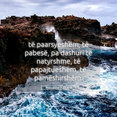 Picture 05 - Romakëve 1:31 ALB - të paarsyeshëm, të pabesë, pa dashuri të - Bible Verse Picture