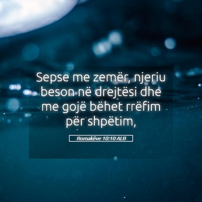 Picture 05 - Romakëve 10:10 ALB - Sepse me zemër, njeriu beson në drejtësi dhe - Bible Verse Picture