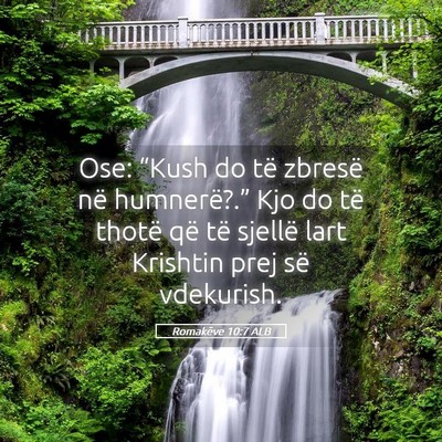 Picture 05 - Romakëve 10:7 ALB - Ose: “Kush do të zbresë në humnerë?.” Kjo - Bible Verse Picture