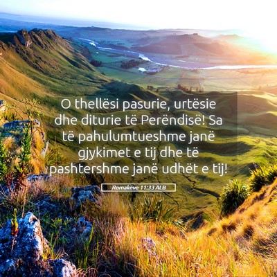 Picture 05 - Romakëve 11:33 ALB - O thellësi pasurie, urtësie dhe diturie të - Bible Verse Picture