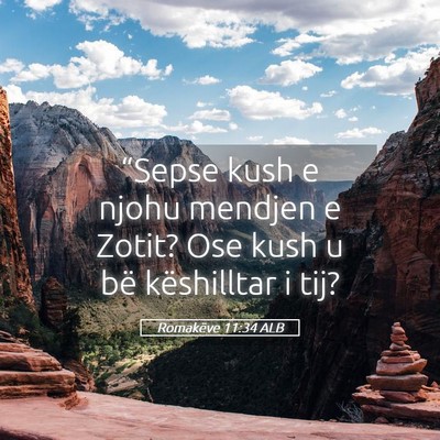 Picture 05 - Romakëve 11:34 ALB - “Sepse kush e njohu mendjen e Zotit? Ose kush u - Bible Verse Picture