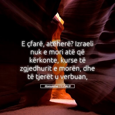 Picture 05 - Romakëve 11:7 ALB - E çfarë, atëherë? Izraeli nuk e mori atë që - Bible Verse Picture