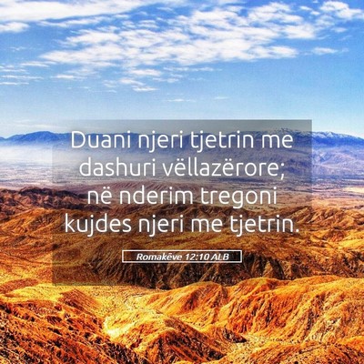 Picture 05 - Romakëve 12:10 ALB - Duani njeri tjetrin me dashuri vëllazërore; në - Bible Verse Picture