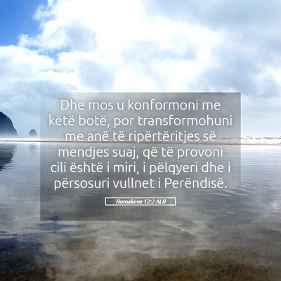 Picture 05 - Romakëve 12:2 ALB - Dhe mos u konformoni me këtë botë, por - Bible Verse Picture
