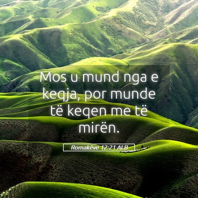 Picture 05 - Romakëve 12:21 ALB - Mos u mund nga e keqja, por munde të keqen me - Bible Verse Picture