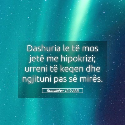 Picture 05 - Romakëve 12:9 ALB - Dashuria le të mos jetë me hipokrizi; urreni - Bible Verse Picture
