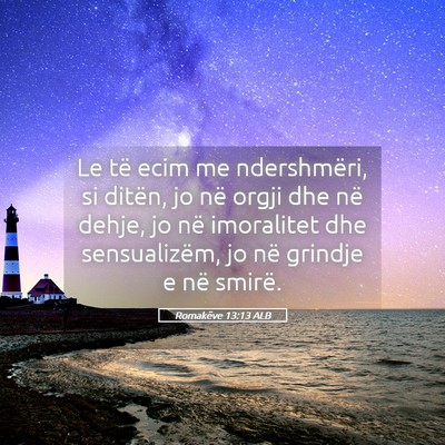 Picture 05 - Romakëve 13:13 ALB - Le të ecim me ndershmëri, si ditën, jo në - Bible Verse Picture