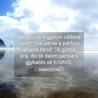 Picture 05 - Romakëve 14:10 ALB - Por ti, pse e gjykon vëllanë tënd? Ose përse - Bible Verse Picture