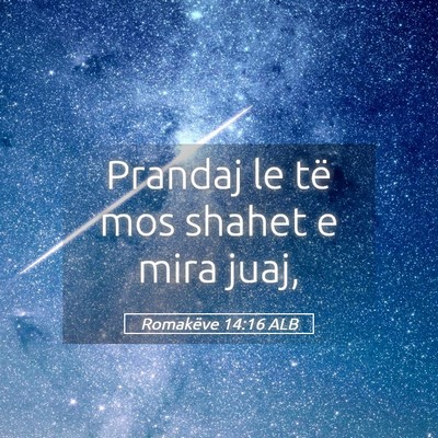 Picture 05 - Romakëve 14:16 ALB - Prandaj le të mos shahet e mira - Bible Verse Picture