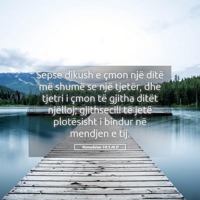 Picture 05 - Romakëve 14:5 ALB - Sepse dikush e çmon një ditë më shumë se - Bible Verse Picture