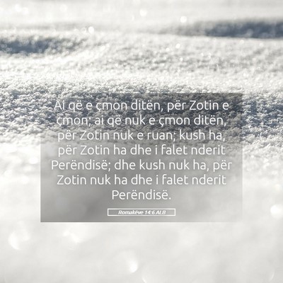 Picture 05 - Romakëve 14:6 ALB - Ai që e çmon ditën, për Zotin e çmon; ai që - Bible Verse Picture