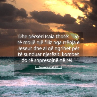 Picture 05 - Romakëve 15:12 ALB - Dhe përsëri Isaia thotë: “Do të mbijë një - Bible Verse Picture