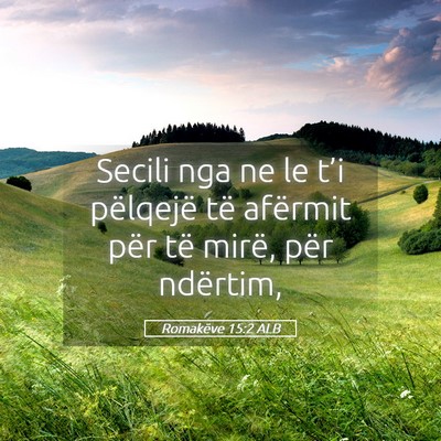 Picture 05 - Romakëve 15:2 ALB - Secili nga ne le t’i pëlqejë të afërmit - Bible Verse Picture
