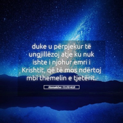 Picture 05 - Romakëve 15:20 ALB - duke u përpjekur të ungjillëzoj atje ku nuk - Bible Verse Picture